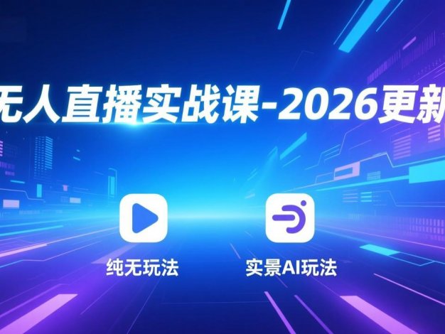 【精】无人直播实战课-2026更新：纯无玩法、实景AI、真人玩法、绿幕玩法、真转无玩法、麒麟臂摇手等