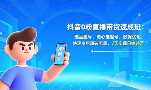 【精】东哥抖音0粉直播带货速成班：选品建号、随心推起号、数据优化，快速冷启动破流量，7天实现日销过万【20260322更新】