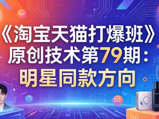 【精】叮当会电商，淘宝天猫打爆班第79期：明星同款项目