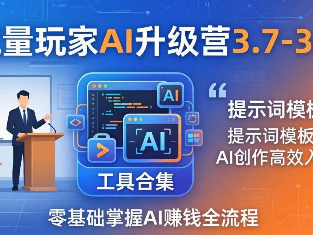 【精】流量玩家AI升级营3.7-3.8全套资料：多老师亲授+工具合集+提示词模板，零基础掌握AI赚钱全流程