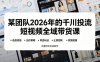 【精】某团队2026年的千川投流短视频全域带货课，从选品测品、吊品玩法、止损控耗到放量起量，完整闭环实战教学