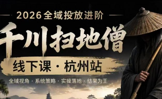 【精】千川扫地僧2026抖音全域投放进阶课,少走弯路·快速起量·掌控增长,6月12-14号杭州线下课