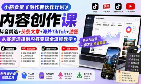 【精】小豁食堂·内容创作课,抖音精选+头条文章+海外TikTok+油管,从赛道选择到内容变现全流程教学