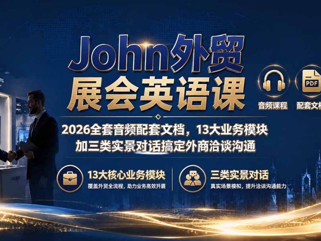 John外贸展会英语课｜2026全套音频配套文档，13大业务模块加三类实景对话搞定外商洽谈沟通