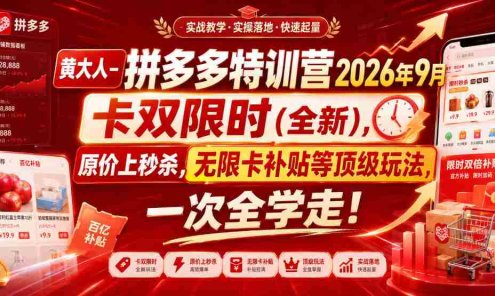 【精】黄大人-拼多多特训营2026年9月,卡双限时(全新),原价上秒杀,无限卡补贴等顶级玩法,一次全学走!