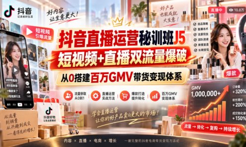 【精】抖音直播运营秘训班J5|短视频+直播双流量爆破,从0搭建百万GMV带货变现体系