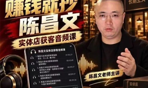 陈昌文实体店营销获客课,12 节系统课程,从基础概念到实操落地完整讲解,帮你少走弯路系统提升